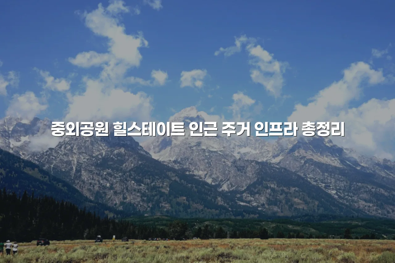 중외공원 힐스테이트 인근 주거 인프라 총정리