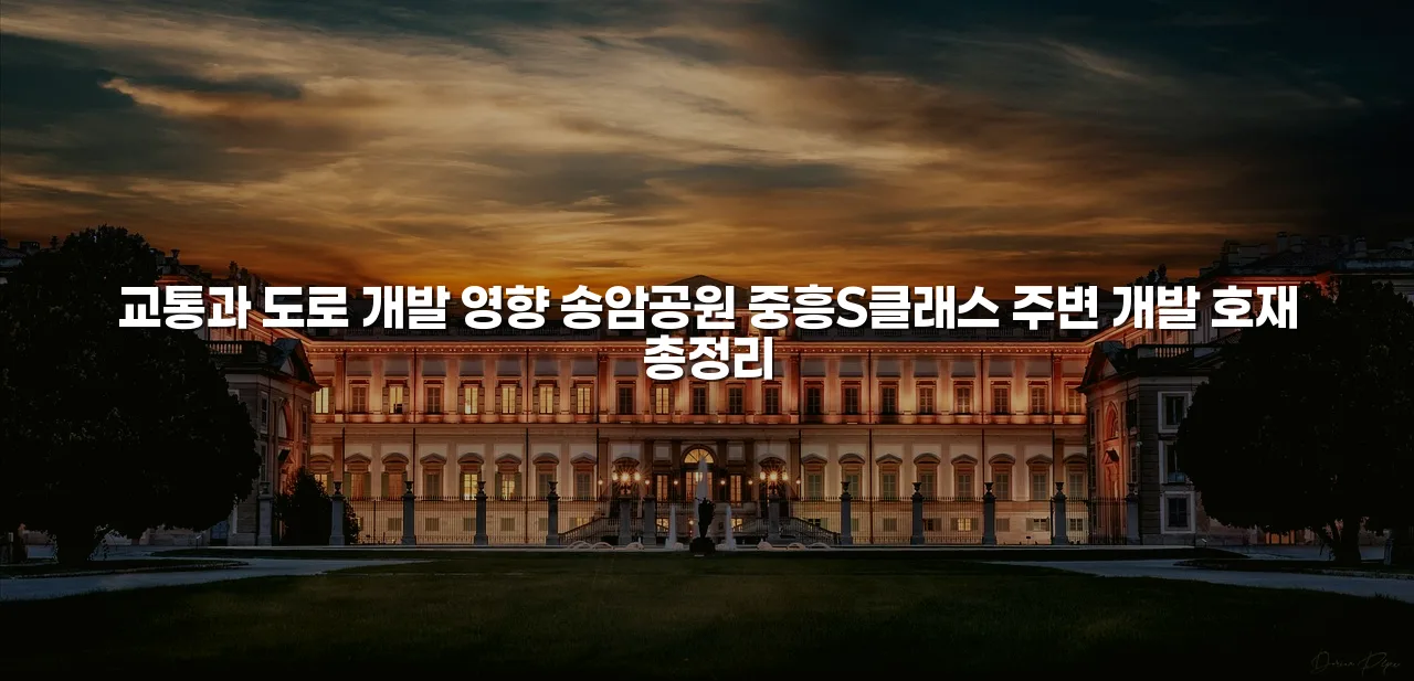 송암공원 중흥S클래스 주변 개발 호재 총정리 3 송암공원 중흥S클래스 주변 개발 호재 총정리