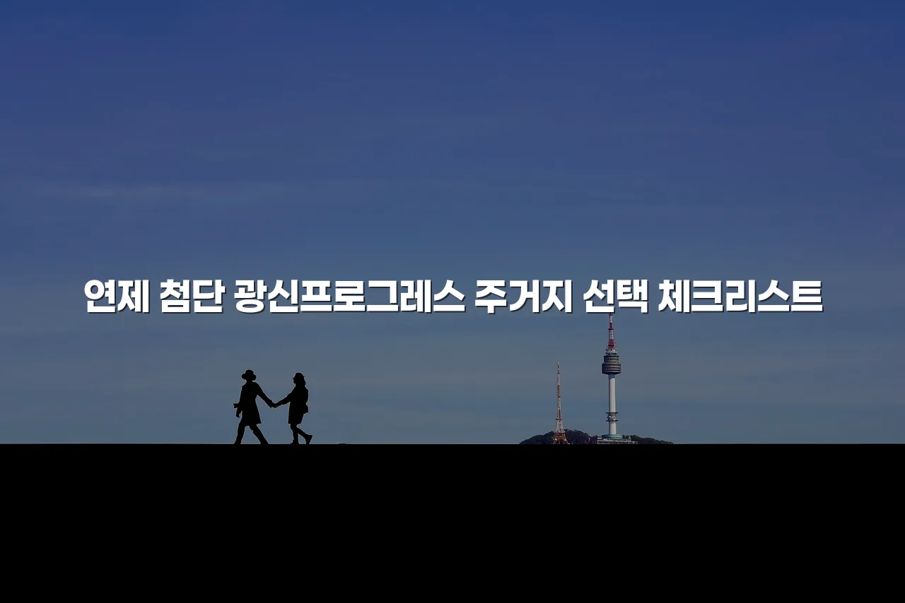 연제 첨단 광신프로그레스 주거지 선택 체크리스트