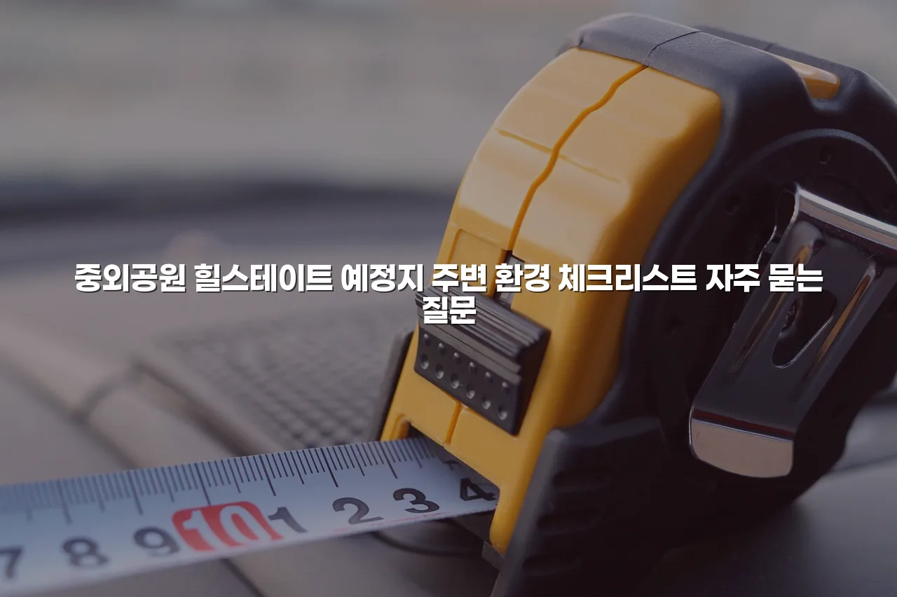 중외공원 힐스테이트 예정지 주변 환경 체크리스트 3 중외공원 힐스테이트 예정지 주변 환경 체크리스트