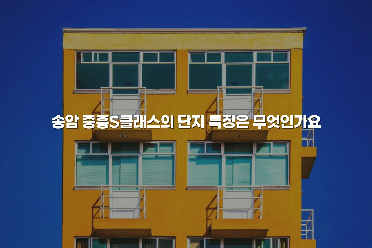 송암 중흥S 단지 배치와 공간 구조 총정리 4 송암 중흥S 단지 배치와 공간 구조 총정리